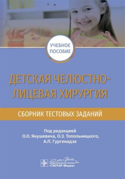 Детская челюстно-лицевая хирургия. Сборник тестовых заданий. Учебное пособие. Под ред. О. О. Янушевича.-ГЭОТАР-Медиа, 2020