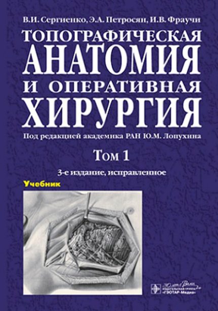 Топографическая анатомия и оперативная хирургия. Учебник. В 2-х т. Т. 1. Сергиенко В. И.-ГЭОТАР-Медиа, 2024
