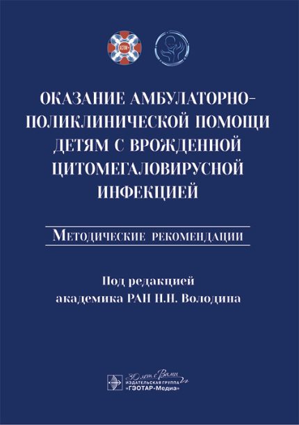 Оказание амбулаторно-поликлинической помощи детям с врожденной цитомегаловирусной инфекцией. Методические рекомендации. Под ред. Н.Н. Володина.-ГЭОТАР-Медиа, 2025