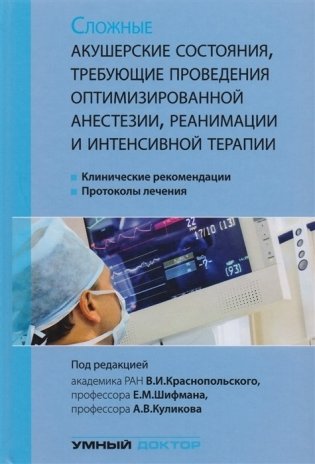 Сложные акушерские состояния, требующие проведения оптимизированной анестезии, реанимации и интенсивной терапии. Клинические рекомендации. Протоколы лечения. Под ред. В. И. Краснопольского-Умный доктор, 2018
