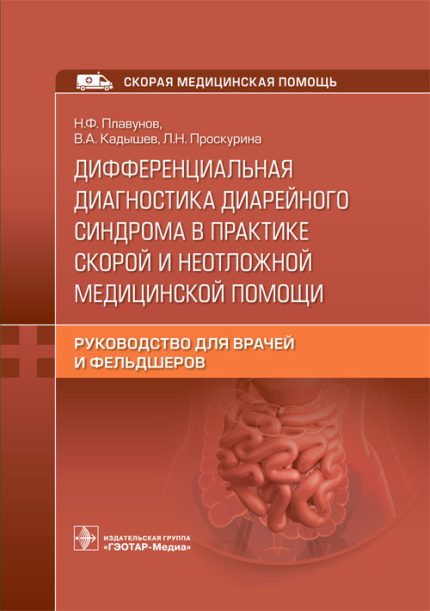 Дифференциальная диагностика диарейного синдрома в практике скорой и неотложной медицинской помощи. Руководство для врачей и фельдшеров. Плавунов Н. Ф.-ГЭОТАР-Медиа, 2022