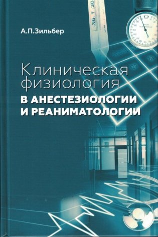 Клиническая физиология в анестезиологии и реаниматологии. 4-е изд. Зильбер А. П.-МЕДпресс-информ, 2025