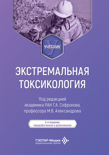 Экстремальная токсикология. Учебник. 4-е изд. Под ред. Г. А. Софронова.-ГЭОТАР-Медиа, 2026